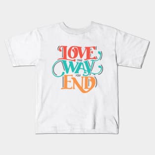 Love the way you end Kids T-Shirt